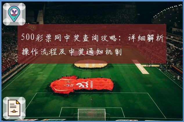 500彩票网中奖查询攻略：详细解析操作流程及中奖通知机制