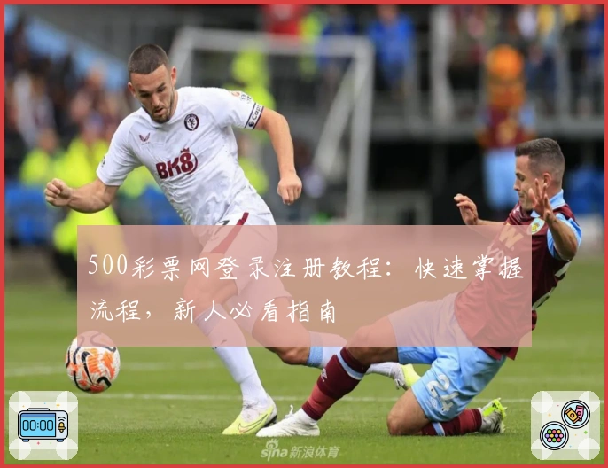 500彩票网登录注册教程：快速掌握流程，新人必看指南